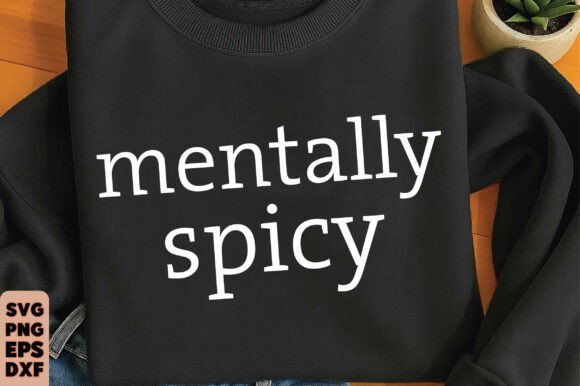 Mentally Spicy Svg: Fresh Graphics for T-Shirt Designs