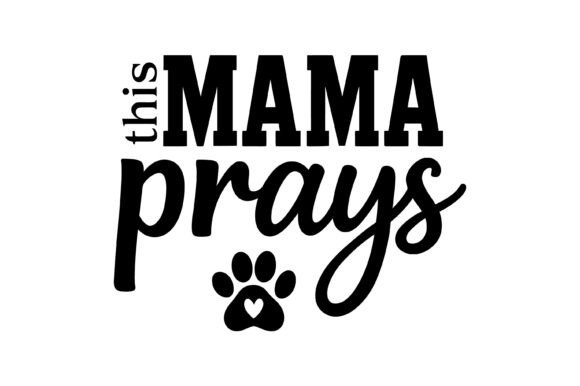This Mama Prays Paw Heart: Graphics for T-Shirt Designs